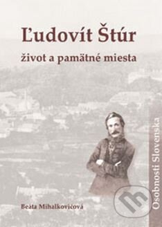 Kniha: Ľudovít Štúr: život a pamätné miesta (Beáta Mihalkovičová). DAJAMA, 2014 Kniha: Ľudovít Štúr: život a pamätné miesta (Beáta Mihalkovičová). DAJAMA, 2014