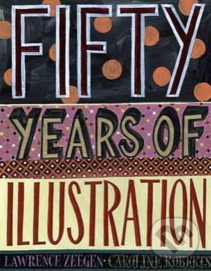 Kniha: Fifty Years of Illustration (Caroline Roberts a Lawrence Zeegen). Laurence King Publishing, 2014 Kniha: Fifty Years of Illustration (Caroline Roberts a Lawrence Zeegen). Laurence King Publishing, 2014