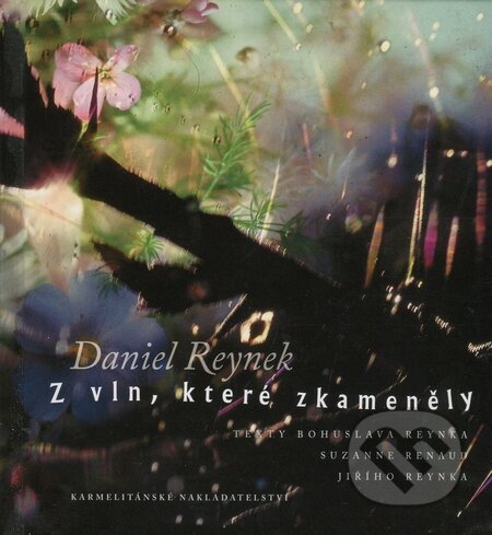 Z vln, které zkameněly - Daniel Reynek, Karmelitánské nakladatelství, 2007