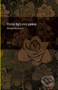 Kniha: Tohle byl můj pokoj (Natálie Kocábová). Argo, 2014 Kniha: Tohle byl můj pokoj (Natálie Kocábová). Argo, 2014