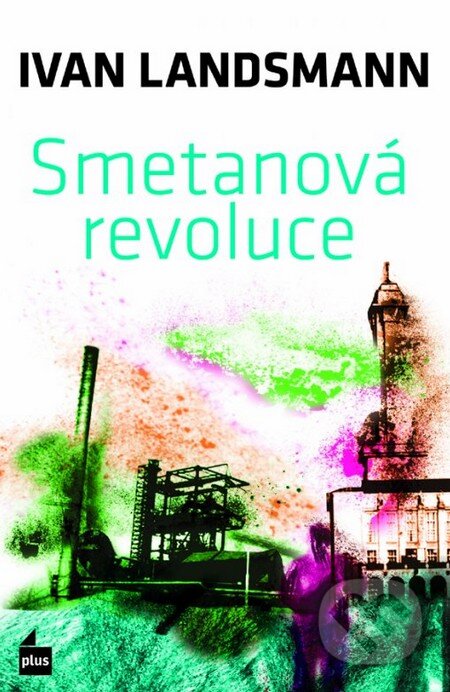 Kniha: Smetanová revoluce (Ivan Landsmann). Plus, 2014 Kniha: Smetanová revoluce (Ivan Landsmann). Plus, 2014