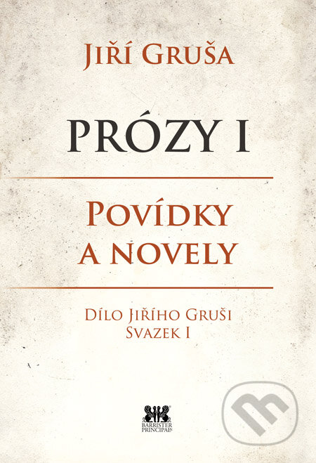 Kniha: Prózy I (Jiří Gruša). Barrister & Principal, 2014 Kniha: Prózy I (Jiří Gruša). Barrister & Principal, 2014