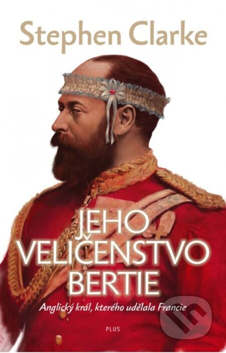 Kniha: Jeho Veličenstvo Bertie (Stephen Clarke). Plus, 2014 Kniha: Jeho Veličenstvo Bertie (Stephen Clarke). Plus, 2014