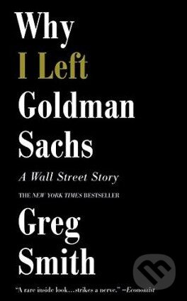 Kniha: Why I left Goldman Sachs (Greg Smith). Hachette Livre International, 2014 Kniha: Why I left Goldman Sachs (Greg Smith). Hachette Livre International, 2014