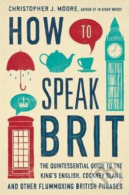 Kniha: How to Speak Brit (Christopher J. Moore). Penguin Books, 2014 Kniha: How to Speak Brit (Christopher J. Moore). Penguin Books, 2014