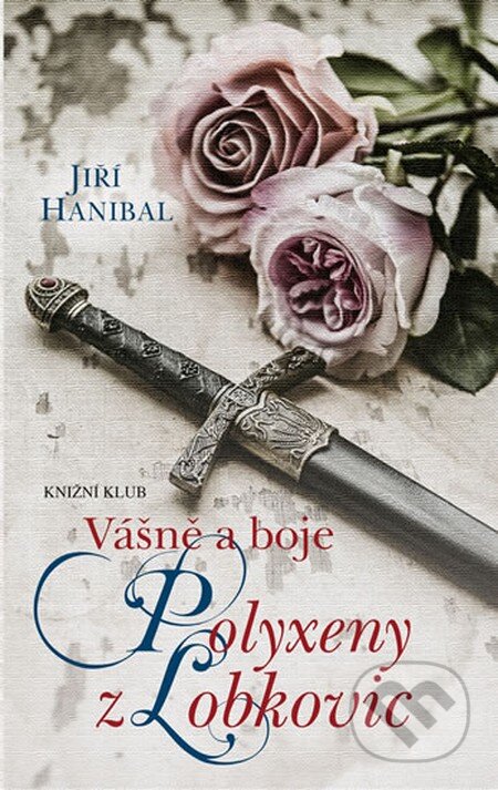 Kniha: Vášně a boje Polyxeny z Lobkovic (Jiří Hanibal). Knižní klub, 2015 Kniha: Vášně a boje Polyxeny z Lobkovic (Jiří Hanibal). Knižní klub, 2015