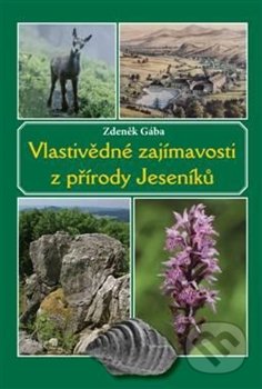Vlastivědné zajímavosti z přírody Jeseníků - Zdeněk Gába, Pavel Ševčík - VEDUTA, 2014