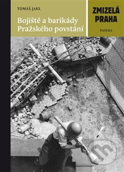 Kniha: Bojiště a barikády Pražského povstání (Tomáš Jakl). Paseka, 2014 Kniha: Bojiště a barikády Pražského povstání (Tomáš Jakl). Paseka, 2014