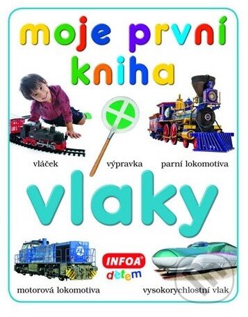 Kniha: Moje první kniha - Vlaky (INFOA). INFOA Kniha: Moje první kniha - Vlaky (INFOA). INFOA