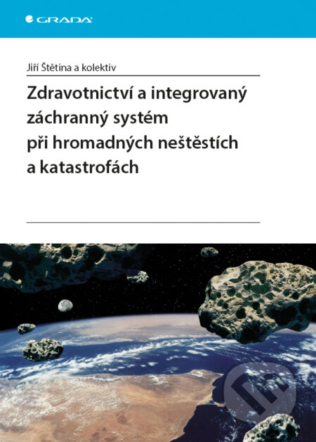 Zdravotnictví a integrovaný záchranný systém při hromadných neštěstích a katastrofách - Jiří Štětina a kolektív, Grada, 2014