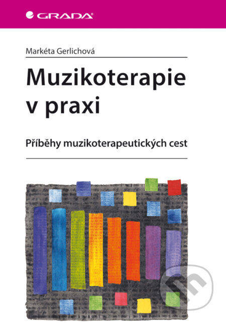 Muzikoterapie v praxi - Markéta Gerlichová, Grada, 2014