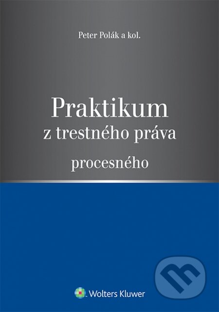 Kniha: Praktikum z trestného práva procesného (Peter Polák a kolektiv). Wolters Kluwer, 2014 Kniha: Praktikum z trestného práva procesného (Peter Polák a kolektiv). Wolters Kluwer, 2014