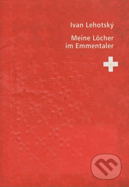 Kniha: Meine Löcher im Emmentaler (Ivan Lehotský). Petrus, 2014 Kniha: Meine Löcher im Emmentaler (Ivan Lehotský). Petrus, 2014