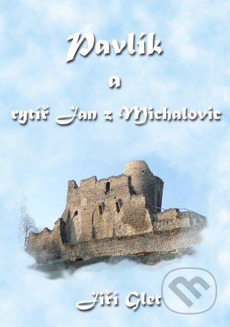 E-kniha: Pavlík a rytíř Jan z Michalovic (Jiří Glet). E-knihy jedou E-kniha: Pavlík a rytíř Jan z Michalovic (Jiří Glet). E-knihy jedou