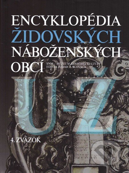 Kniha: Encyklopédia židovských náboženských obcí (U-Ž) (SNM - Múzeum židovskej kultúry). SNM - Múzeum židovskej kultúry, 2014 Kniha: Encyklopédia židovských náboženských obcí (U-Ž) (SNM - Múzeum židovskej kultúry). SNM - Múzeum židovskej kultúry, 2014