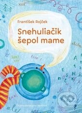 Kniha: Snehuliačik šepol mame (František Rojček). Matica slovenská, 2014 Kniha: Snehuliačik šepol mame (František Rojček). Matica slovenská, 2014