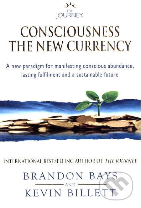 Kniha: The Journey - Consciousness the New Currency (Brandon Bays). Journey Publications, 2009 Kniha: The Journey - Consciousness the New Currency (Brandon Bays). Journey Publications, 2009