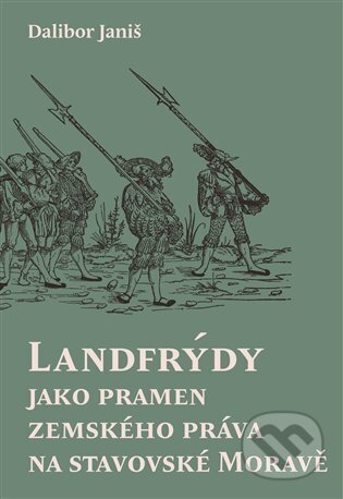 Kniha: Landfrýdy jako pramen zemského práva na stavovské Moravě (Dalibor Janiš). Scriptorium, 2023 Kniha: Landfrýdy jako pramen zemského práva na stavovské Moravě (Dalibor Janiš). Scriptorium, 2023