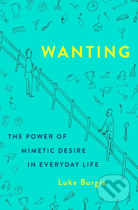 Kniha: Wanting: The Power of Mimetic Desire in Everyday Life (Luke Burgis). St. Martin´s Press, 2021 Kniha: Wanting: The Power of Mimetic Desire in Everyday Life (Luke Burgis). St. Martin´s Press, 2021