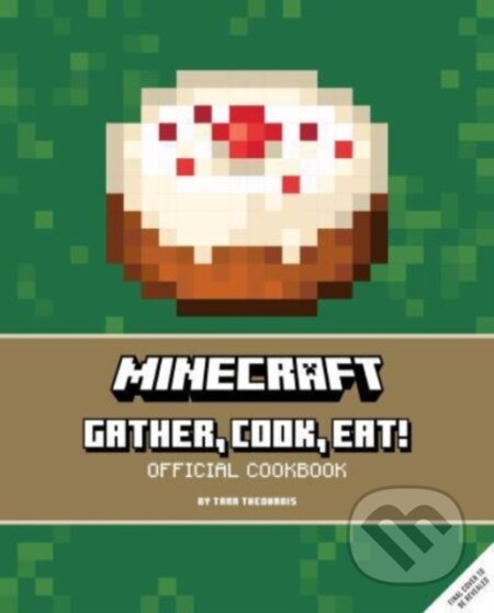 Kniha: Minecraft: Gather, Cook, Eat! (Tara Theoharis). Titan Books, 2023 Kniha: Minecraft: Gather, Cook, Eat! (Tara Theoharis). Titan Books, 2023