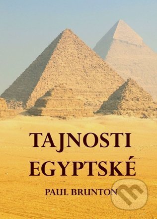 Kniha: Tajnosti Egyptské (Paul Brunton). Nakladatelství Aura PB, 2023 Kniha: Tajnosti Egyptské (Paul Brunton). Nakladatelství Aura PB, 2023