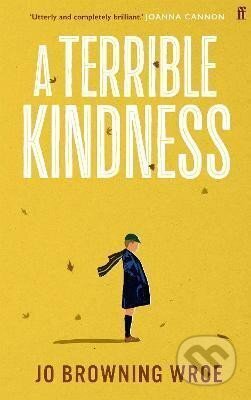 Kniha: A Terrible Kindness (Jo Wroe Browning). Faber and Faber, 2022 Kniha: A Terrible Kindness (Jo Wroe Browning). Faber and Faber, 2022