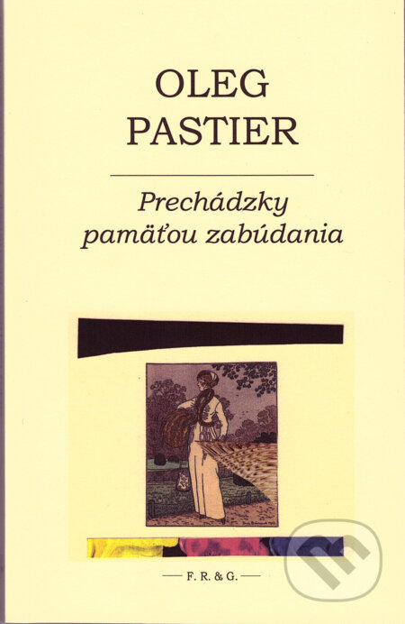 Kniha: Prechádzky pamäťou zabúdania (Oleg Pastier). F. R. & G., 2023 Kniha: Prechádzky pamäťou zabúdania (Oleg Pastier). F. R. & G., 2023