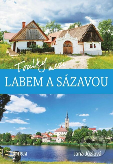 Kniha: Toulky mezi Labem a Sázavou (Jana Jůzlová). Universum, 2023 Kniha: Toulky mezi Labem a Sázavou (Jana Jůzlová). Universum, 2023