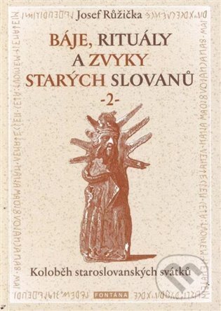 Kniha: Báje, rituály a zvyky starých Slovanů 2 (Josef Růžička). Fontána, 2023 Kniha: Báje, rituály a zvyky starých Slovanů 2 (Josef Růžička). Fontána, 2023