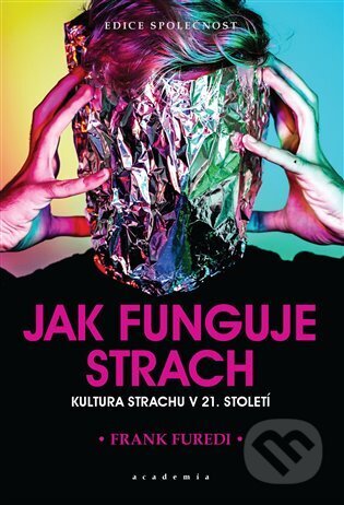 Kniha: Jak funguje strach (Frank Furedi). Academia, 2023 Kniha: Jak funguje strach (Frank Furedi). Academia, 2023