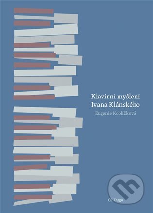 Kniha: Klavírní myšlení Ivana Klánského (Eugenie Koblížková). Togga, 2023 Kniha: Klavírní myšlení Ivana Klánského (Eugenie Koblížková). Togga, 2023