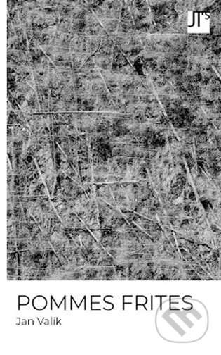 Kniha: Pommes Frites (Jan Valík). Jan Těsnohlídek - JT´s nakladatelství, 2023 Kniha: Pommes Frites (Jan Valík). Jan Těsnohlídek - JT´s nakladatelství, 2023