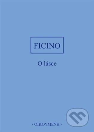 Kniha: O lásce (Marsilio Ficino). OIKOYMENH, 2023 Kniha: O lásce (Marsilio Ficino). OIKOYMENH, 2023