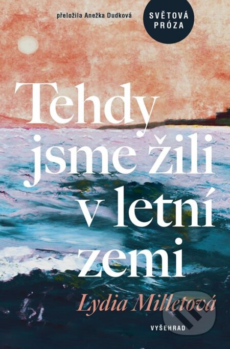 E-kniha: Tehdy jsme žili v letní zemi (Lydia Milletová). Vyšehrad, 2023 E-kniha: Tehdy jsme žili v letní zemi (Lydia Milletová). Vyšehrad, 2023