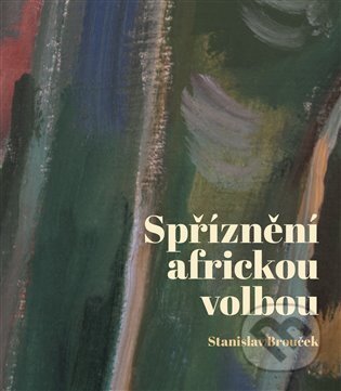 Kniha: Spříznění africkou volbou (Stanislav Brouček). Pulchra, 2023 Kniha: Spříznění africkou volbou (Stanislav Brouček). Pulchra, 2023