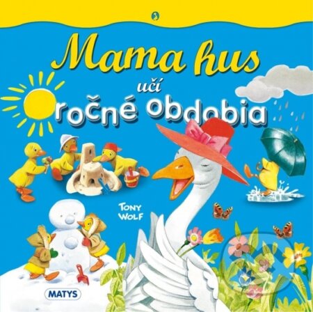 Kniha: Mama hus učí ročné obdobia (Tony Wolf). Matys, 2023 Kniha: Mama hus učí ročné obdobia (Tony Wolf). Matys, 2023