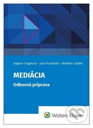 Kniha: Mediácia (Dagmar Tragalová, Jana Pružinská a Vladimír Labáth). Wolters Kluwer, 2023 Kniha: Mediácia (Dagmar Tragalová, Jana Pružinská a Vladimír Labáth). Wolters Kluwer, 2023