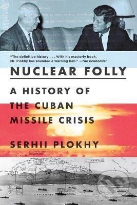Kniha: Nuclear Folly : A History of the Cuban Missile Crisis (Serhii Plokhy). WW Norton & Co, 2022 Kniha: Nuclear Folly : A History of the Cuban Missile Crisis (Serhii Plokhy). WW Norton & Co, 2022