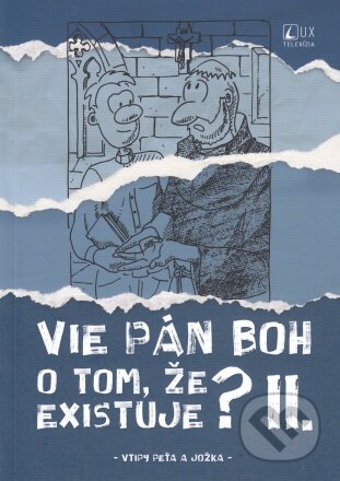 Kniha: Vie Pán Boh o tom, že existuje? II. (Jozef Kováčik a Peter Kováčik). TV LUX, 2023 Kniha: Vie Pán Boh o tom, že existuje? II. (Jozef Kováčik a Peter Kováčik). TV LUX, 2023