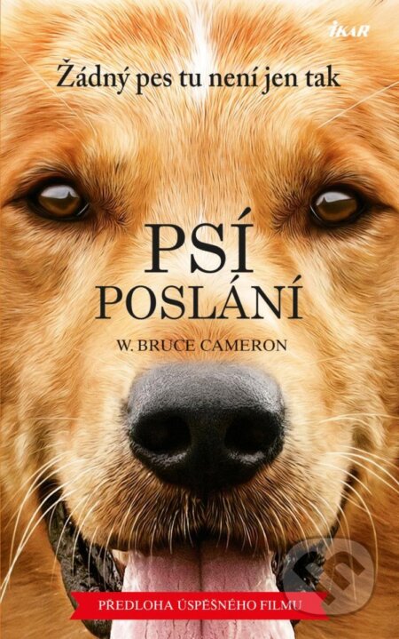 Kniha: Psí poslání (W. Bruce Cameron). Ikar CZ, 2023 Kniha: Psí poslání (W. Bruce Cameron). Ikar CZ, 2023