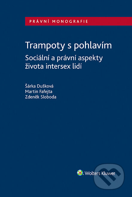 E-kniha: Trampoty s pohlavím. Sociální a právní aspekty života intersex lidí (Martin Fafejta, Šárka Dušková a Zdeněk Sloboda). Wolters Kluwer ČR, 2023 E-kniha: Trampoty s pohlavím. Sociální a právní aspekty života intersex lidí (Martin Fafejta, Šárka Dušková a Zdeněk Sloboda). Wolters Kluwer ČR, 2023