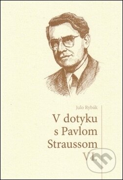 Kniha: V dotyku s Pavlom Straussom VI. (Julo Rybák). G-ATELIÉR Kniha: V dotyku s Pavlom Straussom VI. (Julo Rybák). G-ATELIÉR