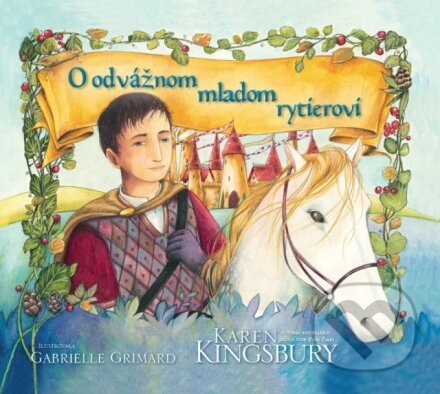 Kniha: O odvážnom mladom rytierovi (Karen Kingsbury). Christian Project Support, 2023 Kniha: O odvážnom mladom rytierovi (Karen Kingsbury). Christian Project Support, 2023