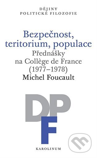 Kniha: Bezpečnost, teritorium, populace (Michel Foucault). Karolinum, 2023 Kniha: Bezpečnost, teritorium, populace (Michel Foucault). Karolinum, 2023