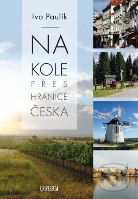 Kniha: Na kole přes hranice Česka (Ivo Paulík). Universum, 2023 Kniha: Na kole přes hranice Česka (Ivo Paulík). Universum, 2023