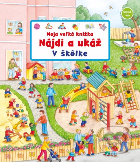 Kniha: Moja veľká knižka - Nájdi a ukáž - V škôlke (Susanne Gernhäuser Schmauder). Fortuna Libri, 2023 Kniha: Moja veľká knižka - Nájdi a ukáž - V škôlke (Susanne Gernhäuser Schmauder). Fortuna Libri, 2023