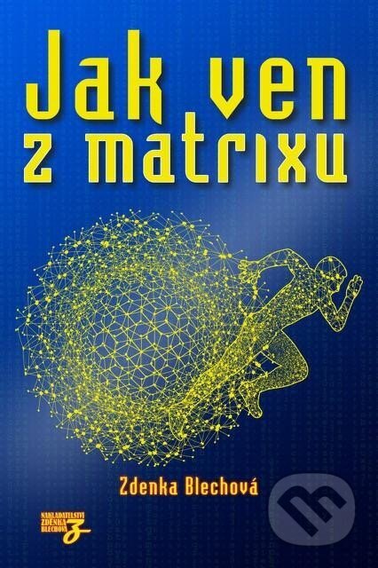 Kniha: Jak ven z matrixu (Zdenka Blechová). Zděnka Blechová, 2023 Kniha: Jak ven z matrixu (Zdenka Blechová). Zděnka Blechová, 2023