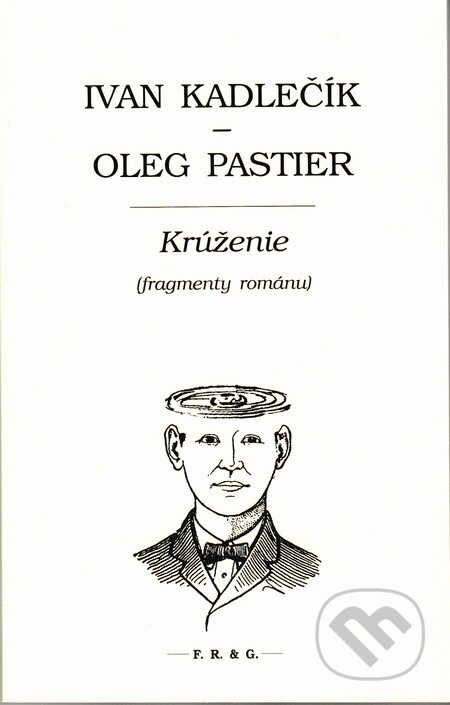 Kniha: Krúženie (Ivan Kadlečík a Oleg Pastier). F. R. & G., 2014 Kniha: Krúženie (Ivan Kadlečík a Oleg Pastier). F. R. & G., 2014