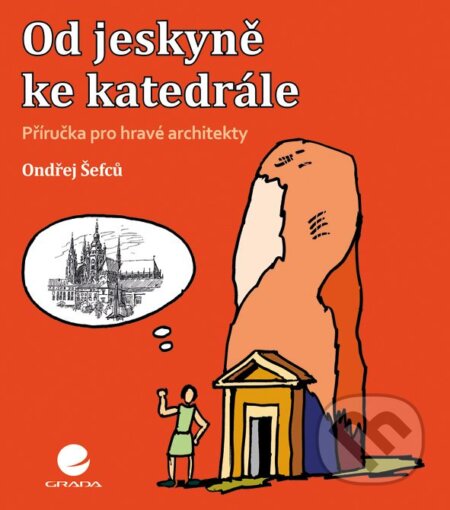 Kniha: Od jeskyně ke katedrále (Ondřej Šefců). Grada, 2014 Kniha: Od jeskyně ke katedrále (Ondřej Šefců). Grada, 2014