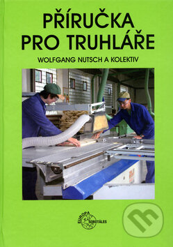 Kniha: Příručka pro truhláře (Wolfgang Nutsch a kolektiv). Europa Sobotáles, 2014 Kniha: Příručka pro truhláře (Wolfgang Nutsch a kolektiv). Europa Sobotáles, 2014